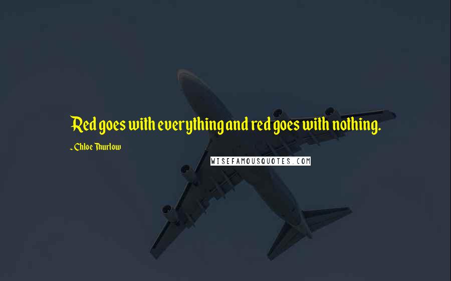 Chloe Thurlow Quotes: Red goes with everything and red goes with nothing.