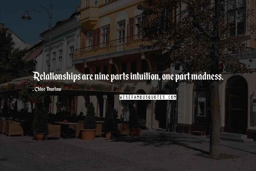 Chloe Thurlow Quotes: Relationships are nine parts intuition, one part madness.