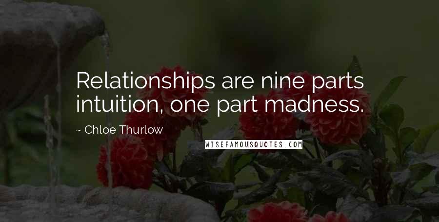 Chloe Thurlow Quotes: Relationships are nine parts intuition, one part madness.