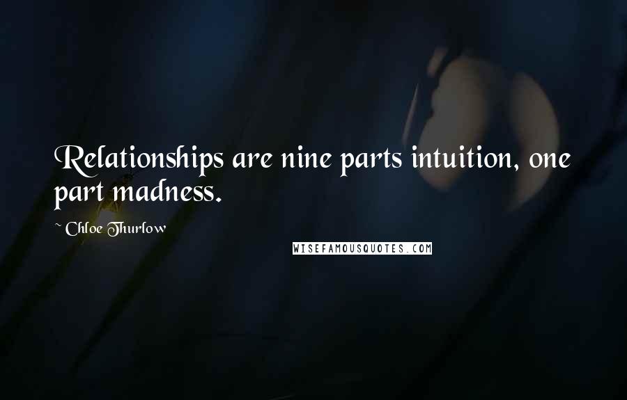 Chloe Thurlow Quotes: Relationships are nine parts intuition, one part madness.