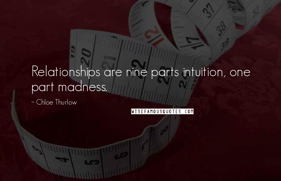 Chloe Thurlow Quotes: Relationships are nine parts intuition, one part madness.