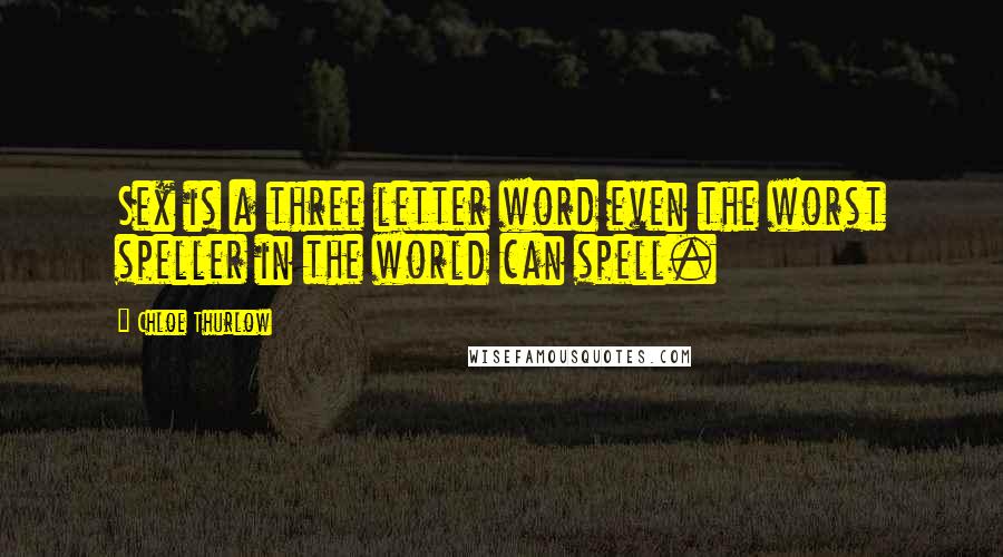 Chloe Thurlow Quotes: Sex is a three letter word even the worst speller in the world can spell.