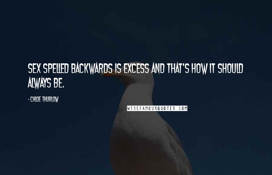 Chloe Thurlow Quotes: Sex spelled backwards is excess and that's how it should always be.