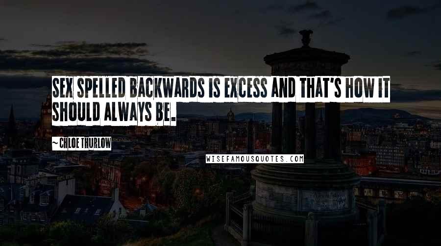 Chloe Thurlow Quotes: Sex spelled backwards is excess and that's how it should always be.