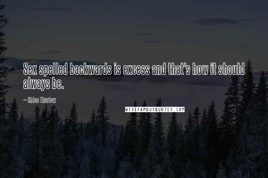 Chloe Thurlow Quotes: Sex spelled backwards is excess and that's how it should always be.