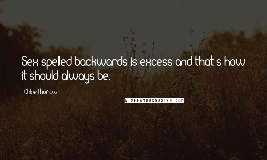Chloe Thurlow Quotes: Sex spelled backwards is excess and that's how it should always be.