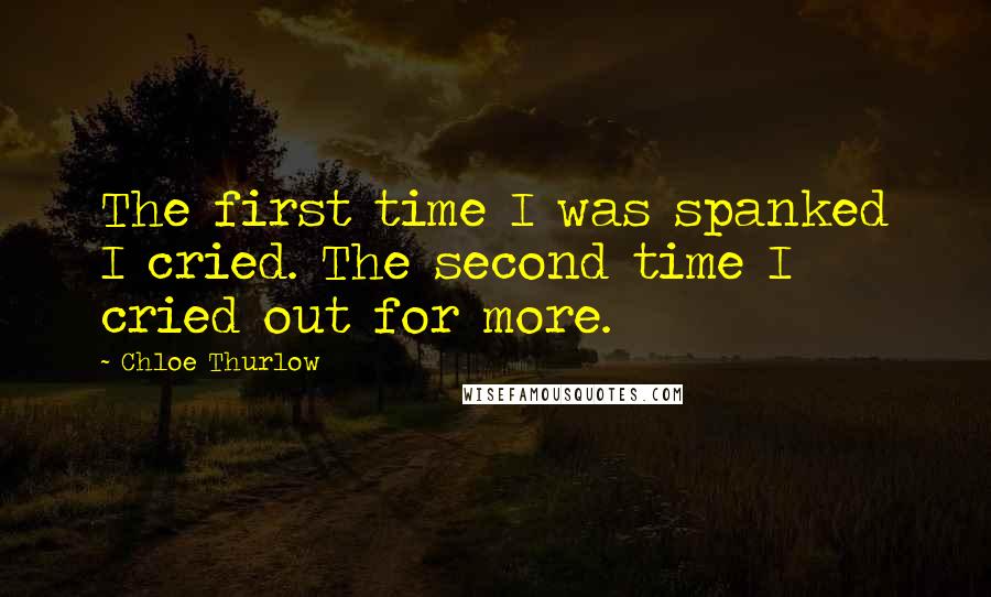 Chloe Thurlow Quotes: The first time I was spanked I cried. The second time I cried out for more.