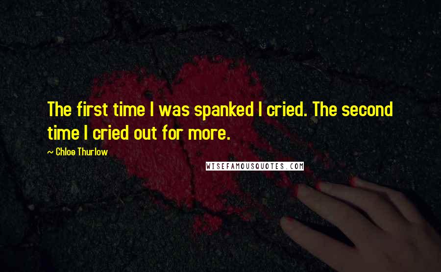 Chloe Thurlow Quotes: The first time I was spanked I cried. The second time I cried out for more.