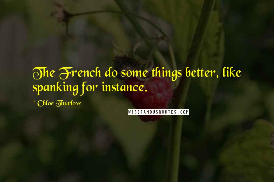 Chloe Thurlow Quotes: The French do some things better, like spanking for instance.