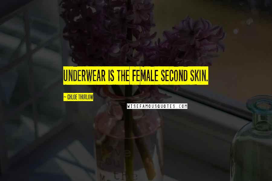 Chloe Thurlow Quotes: Underwear is the female second skin.