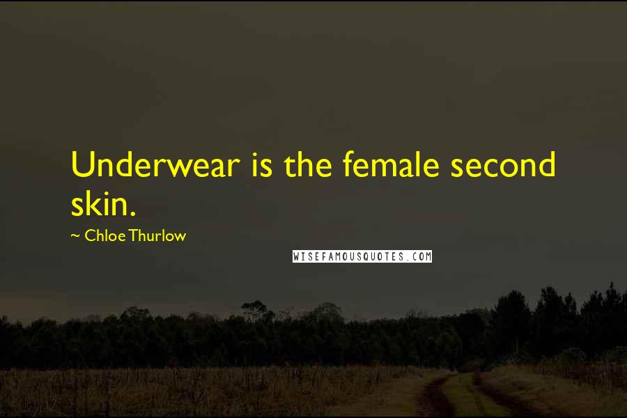 Chloe Thurlow Quotes: Underwear is the female second skin.