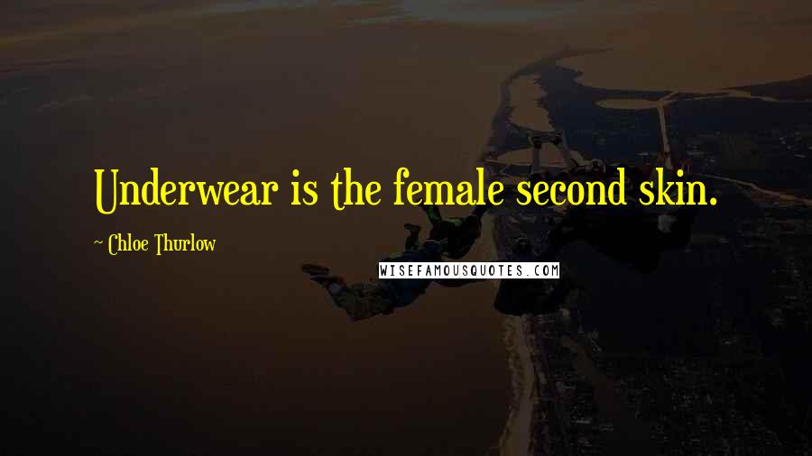 Chloe Thurlow Quotes: Underwear is the female second skin.