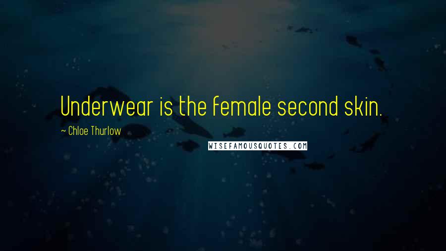 Chloe Thurlow Quotes: Underwear is the female second skin.