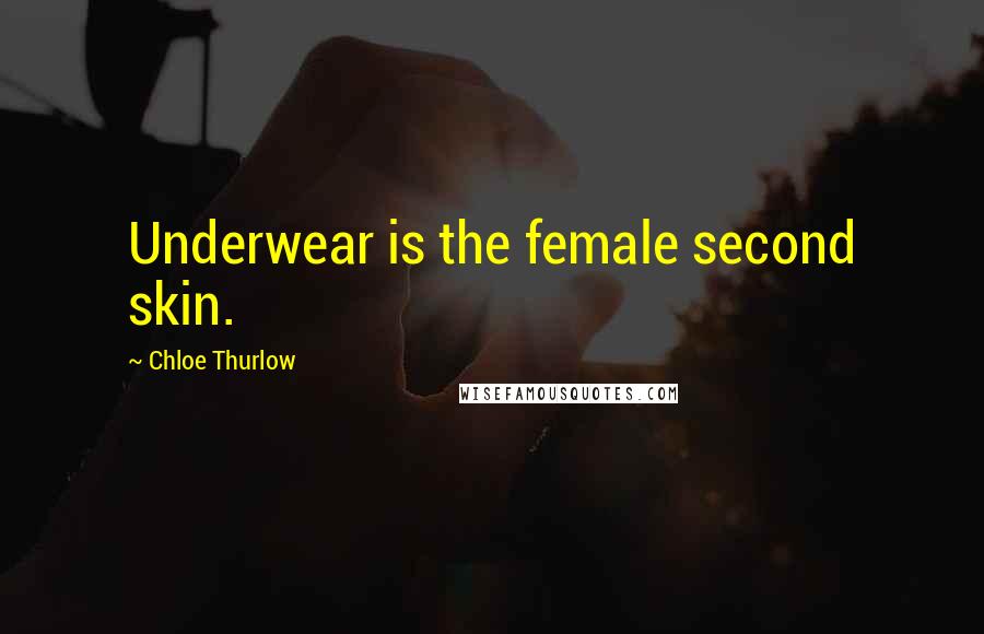 Chloe Thurlow Quotes: Underwear is the female second skin.