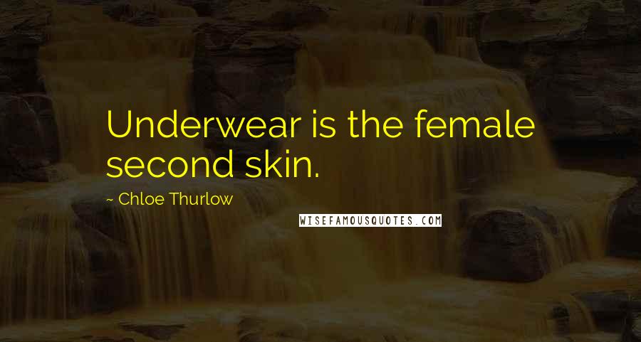 Chloe Thurlow Quotes: Underwear is the female second skin.