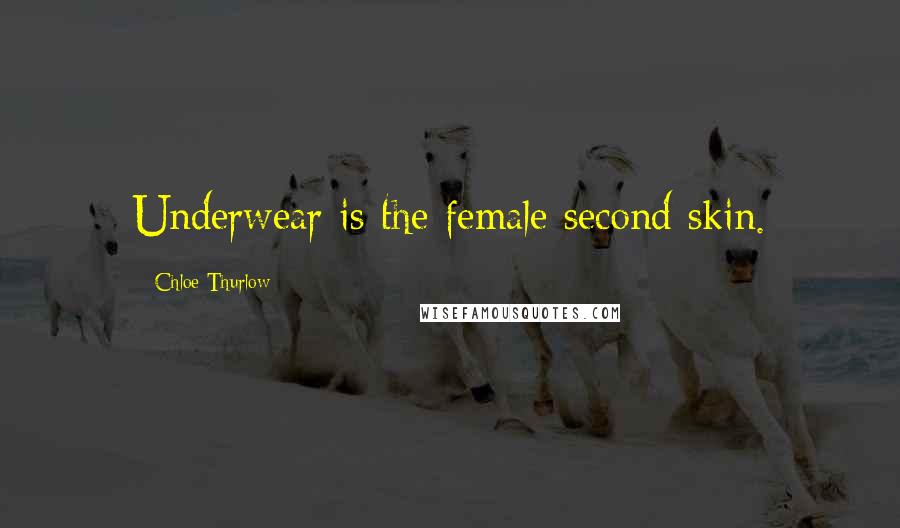 Chloe Thurlow Quotes: Underwear is the female second skin.