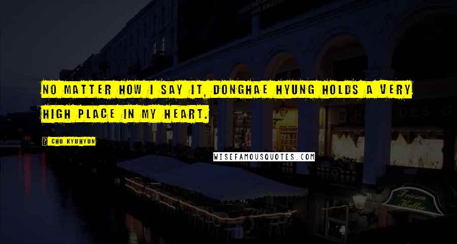 Cho Kyuhyun Quotes: No matter how I say it, Donghae hyung holds a very high place in my heart.