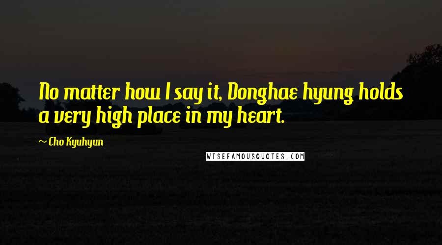 Cho Kyuhyun Quotes: No matter how I say it, Donghae hyung holds a very high place in my heart.