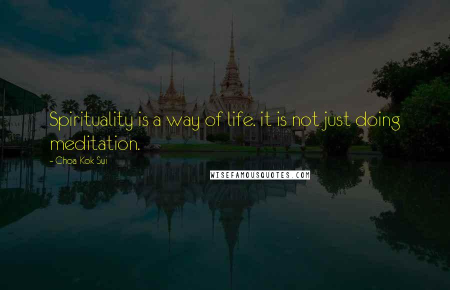 Choa Kok Sui Quotes: Spirituality is a way of life. it is not just doing meditation.