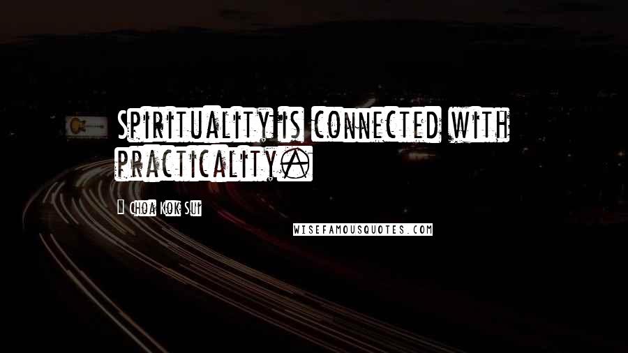 Choa Kok Sui Quotes: Spirituality is connected with practicality.