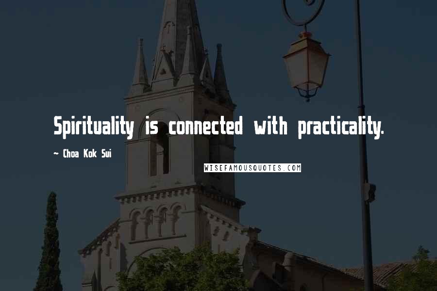 Choa Kok Sui Quotes: Spirituality is connected with practicality.