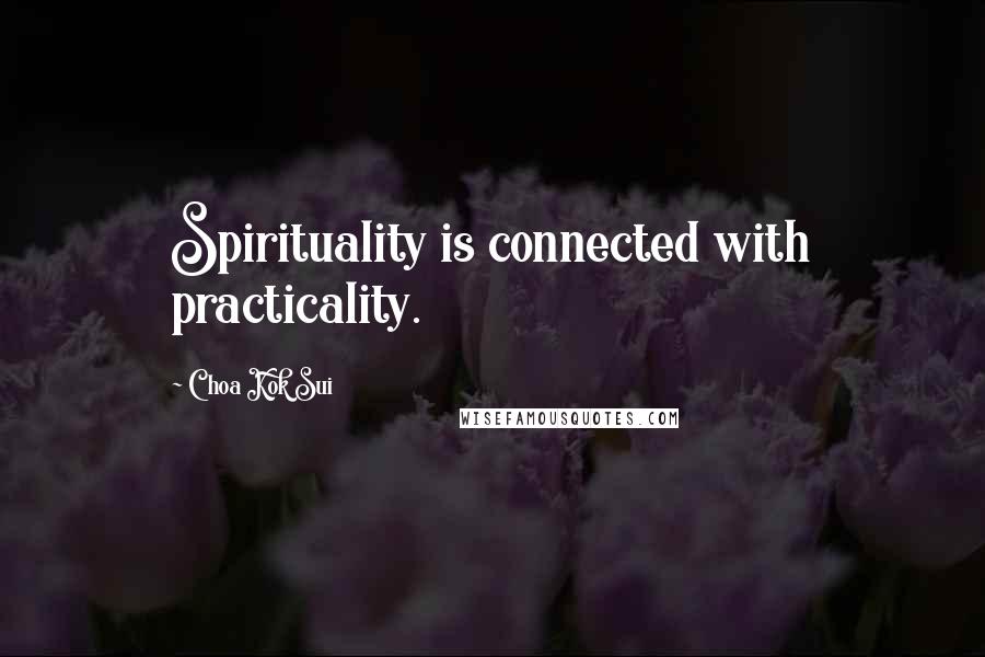 Choa Kok Sui Quotes: Spirituality is connected with practicality.