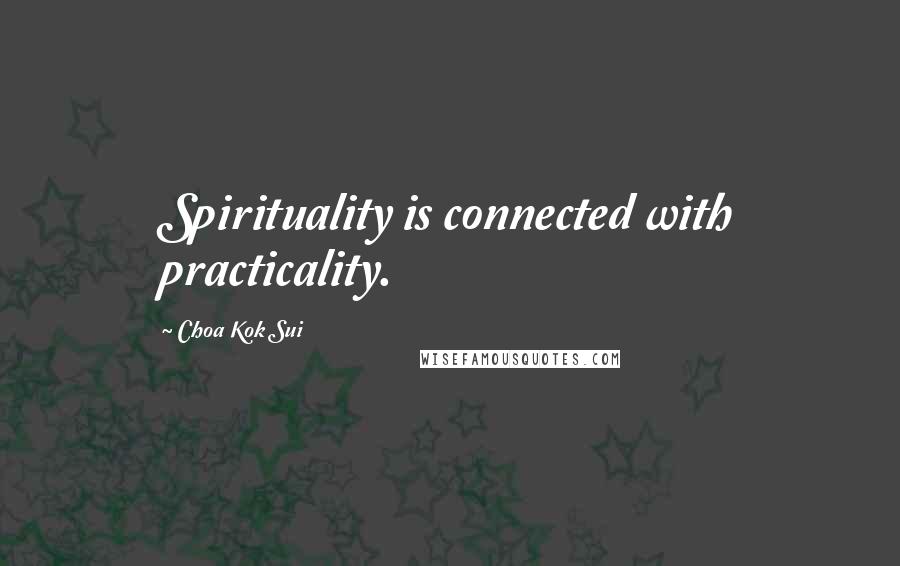 Choa Kok Sui Quotes: Spirituality is connected with practicality.