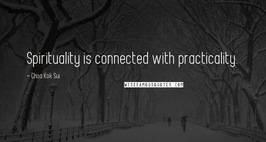 Choa Kok Sui Quotes: Spirituality is connected with practicality.