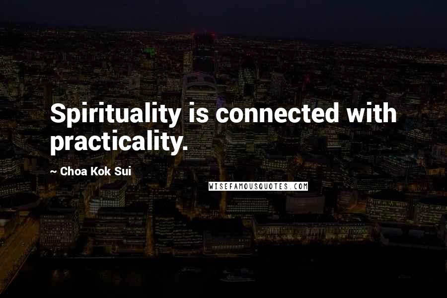 Choa Kok Sui Quotes: Spirituality is connected with practicality.