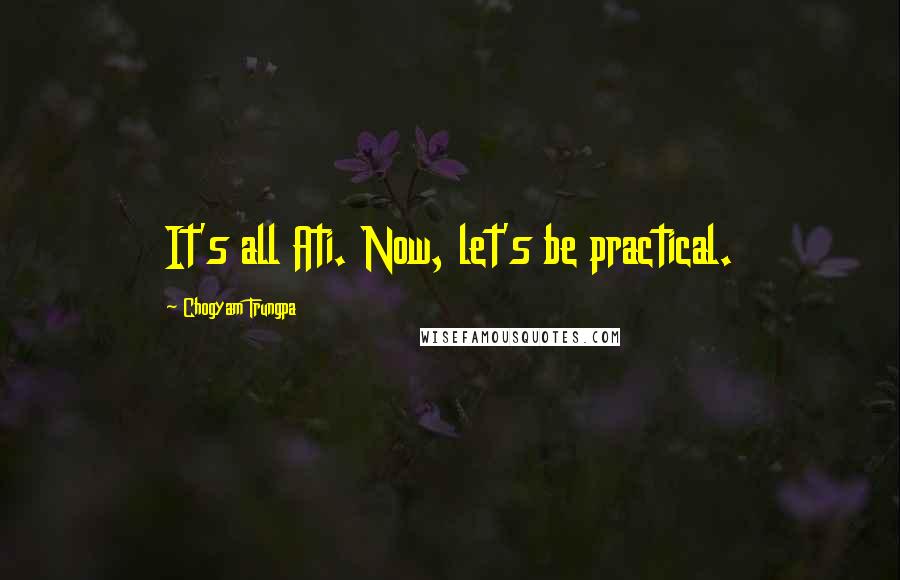 Chogyam Trungpa Quotes: It's all Ati. Now, let's be practical.