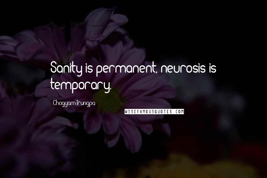 Chogyam Trungpa Quotes: Sanity is permanent, neurosis is temporary.
