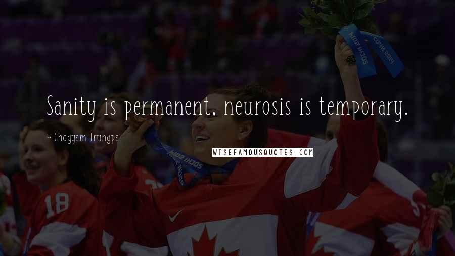 Chogyam Trungpa Quotes: Sanity is permanent, neurosis is temporary.