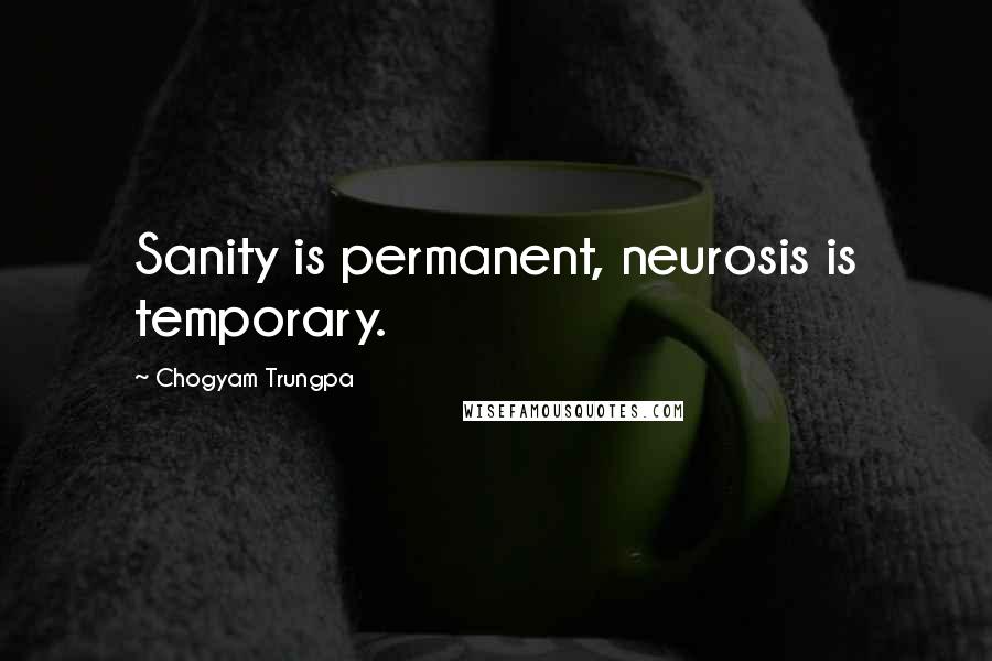 Chogyam Trungpa Quotes: Sanity is permanent, neurosis is temporary.