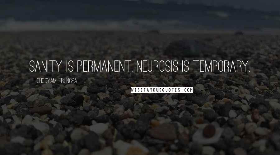 Chogyam Trungpa Quotes: Sanity is permanent, neurosis is temporary.