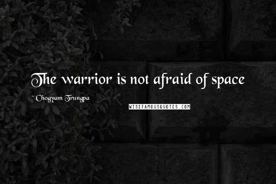 Chogyam Trungpa Quotes: The warrior is not afraid of space