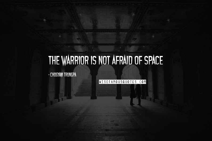 Chogyam Trungpa Quotes: The warrior is not afraid of space