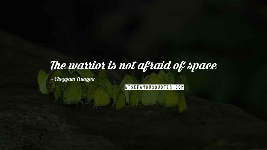 Chogyam Trungpa Quotes: The warrior is not afraid of space