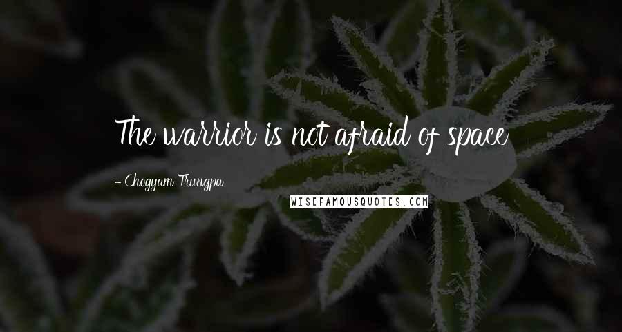 Chogyam Trungpa Quotes: The warrior is not afraid of space