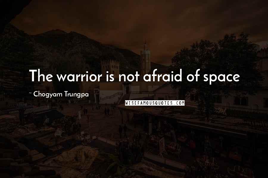 Chogyam Trungpa Quotes: The warrior is not afraid of space