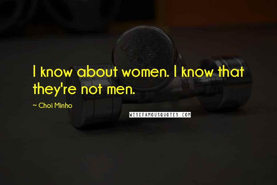 Choi Minho Quotes: I know about women. I know that they're not men.