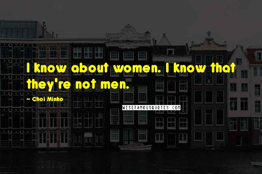 Choi Minho Quotes: I know about women. I know that they're not men.