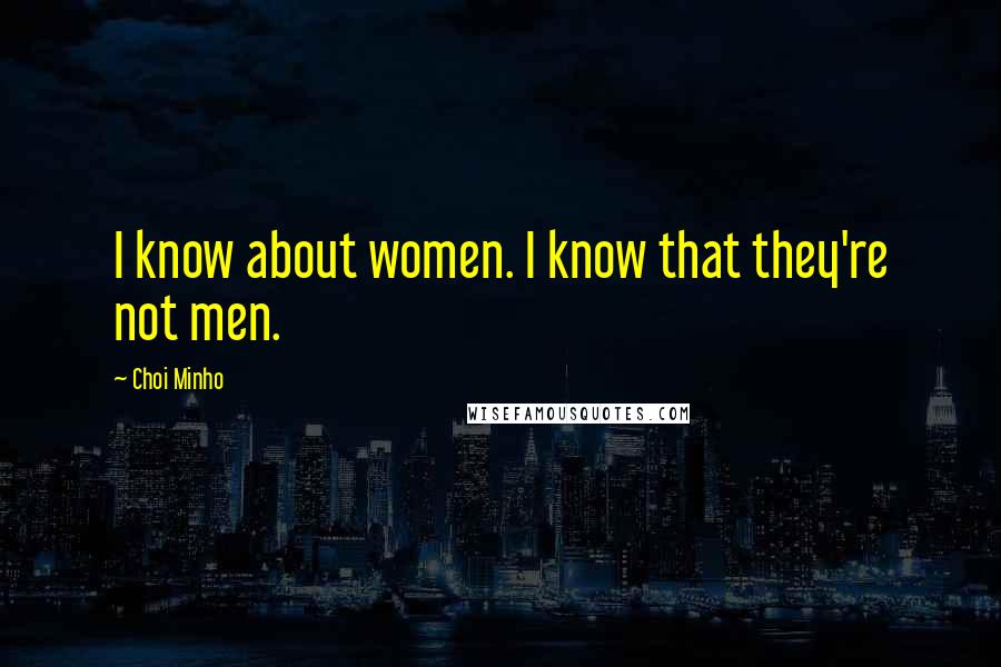 Choi Minho Quotes: I know about women. I know that they're not men.