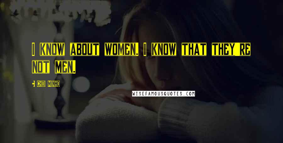 Choi Minho Quotes: I know about women. I know that they're not men.