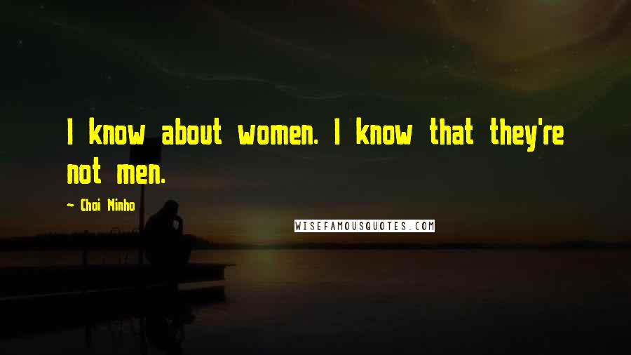 Choi Minho Quotes: I know about women. I know that they're not men.