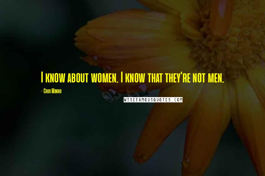 Choi Minho Quotes: I know about women. I know that they're not men.