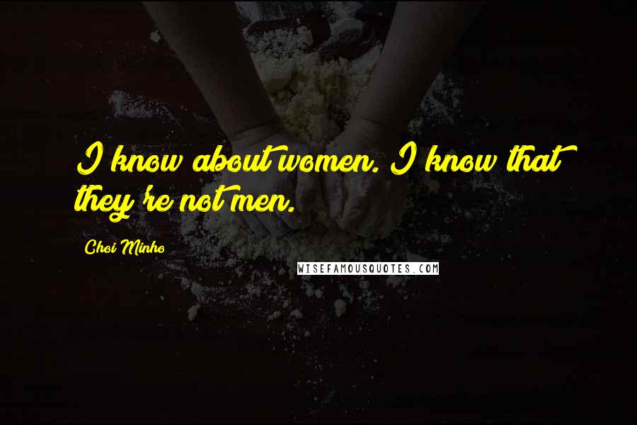 Choi Minho Quotes: I know about women. I know that they're not men.