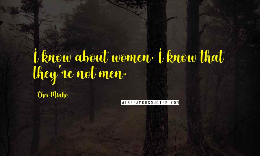 Choi Minho Quotes: I know about women. I know that they're not men.