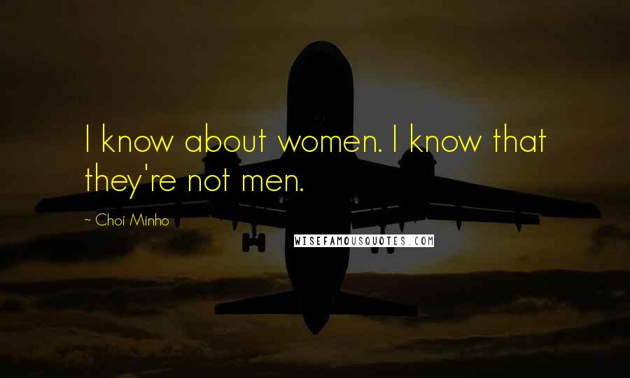 Choi Minho Quotes: I know about women. I know that they're not men.