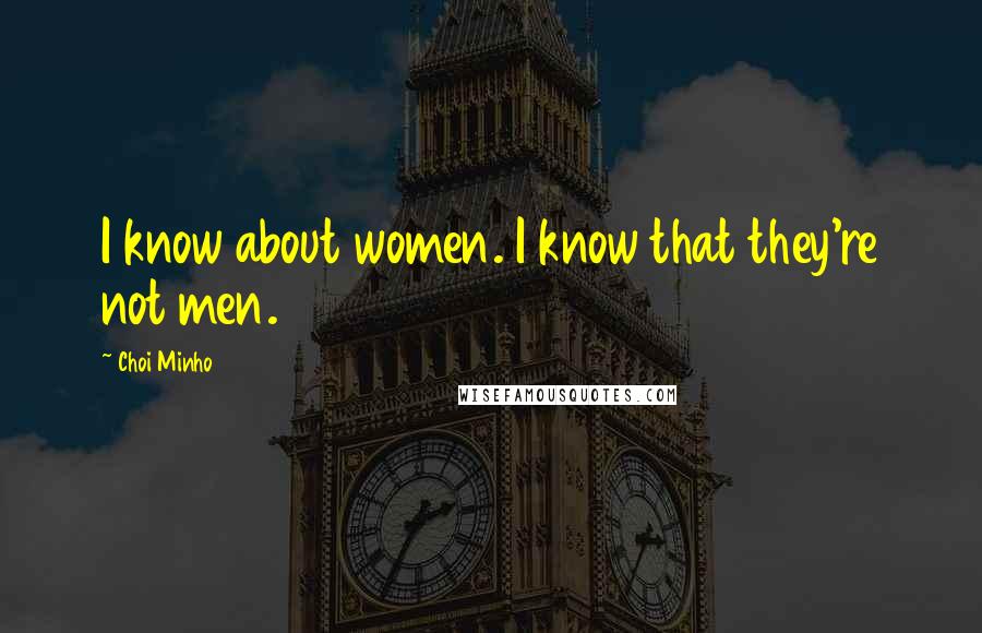 Choi Minho Quotes: I know about women. I know that they're not men.