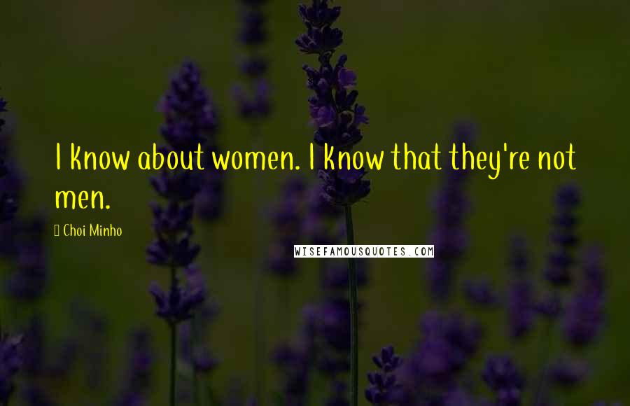 Choi Minho Quotes: I know about women. I know that they're not men.